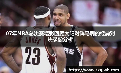 beats36507年NBA总决赛精彩回顾太阳对阵马刺的经典对决录像分析
