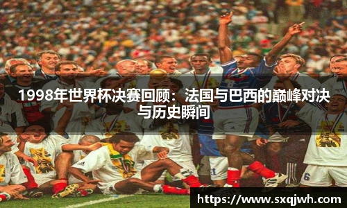 beats3651998年世界杯决赛回顾：法国与巴西的巅峰对决与历史瞬间