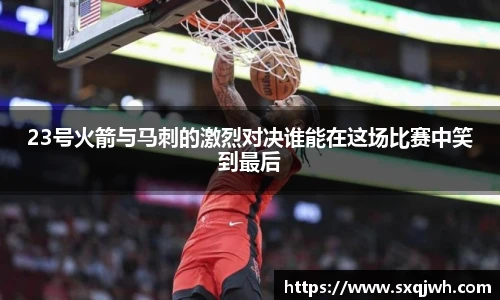 beats36523号火箭与马刺的激烈对决谁能在这场比赛中笑到最后