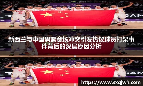 beats365新西兰与中国男篮赛场冲突引发热议球员打架事件背后的深层原因分析